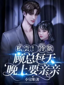 姜荷顾政昀(私尝!冷欲顾总每天晚上要亲亲)小说全文在线免费阅读-个性文学