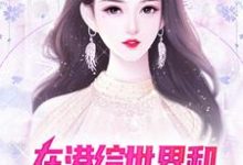 在港综世界和顶级美女谈恋爱免费阅读，在港综世界和顶级美女谈恋爱章节在线阅读-个性文学