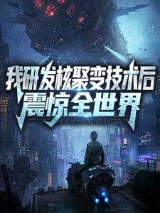 寻找能够免费阅读我研发核聚变技术后，震惊全世界小说的平台