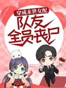 穿成末世女配，队友全员丧尸小说的免费阅读版本在哪里可以找到？