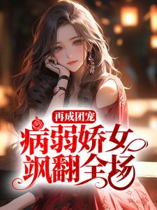 求再成团宠，病弱娇女飒翻全场小说免费资源