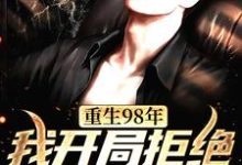 重生98年，我开局拒绝换肾救亲哥小说的免费阅读版本在哪里可以找到？-个性文学