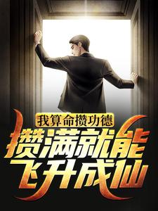 已完结小说《我算命攒功德，攒满就能飞升成仙》章节免费阅读