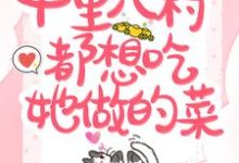 小说《软萌食神：十里八村都想吃她做的菜》章节免费阅读-个性文学