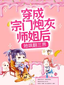 穿成宗门炮灰师姐后，她飒翻三界最新章节，穿成宗门炮灰师姐后，她飒翻三界免费阅读