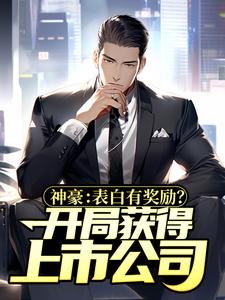 已完结小说《神豪：表白有奖励？开局获得上市公司》最新章节
