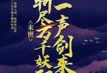 完结版《末世:一声剑来,斩尽万千妖邪》在线免费阅读-个性文学