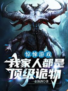 惊悚游戏：我家人都是顶级诡物小说的最新章节在哪里更新？免费追踪阅读
