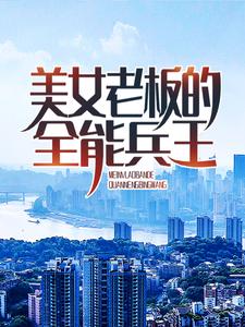 美女老板的全能兵王小说，美女老板的全能兵王最新章节