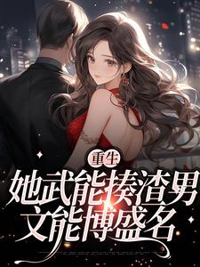 重生：她武能揍渣男，文能博盛名小说完结版章节免费阅读