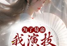 为了苟命,我演技一路开挂小说免费资源,为了苟命,我演技一路开挂在线阅读-个性文学