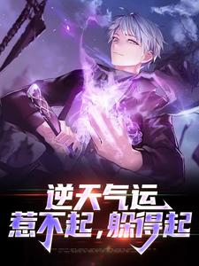 逆天气运：惹不起，躲得起小说免费资源，逆天气运：惹不起，躲得起在线阅读