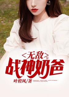 完整版的无敌战神奶爸小说在哪里可以免费读到？