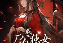 小说《我,厂公独女,得势就报旧仇》在线章节阅读-个性文学