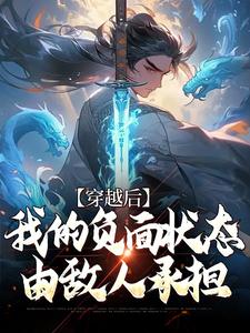 已完结小说《穿越后，我的负面状态由敌人承担》最新章节