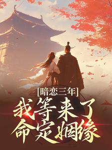 暗恋三年，我等来了命定姻缘小说，暗恋三年，我等来了命定姻缘最新章节