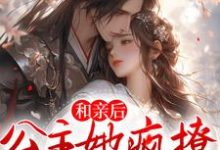 和亲后，公主她疯撩病娇权臣小说完结了吗？在哪里可以免费读到？-个性文学