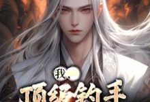 小说《我，顶级钓手，征服世界》章节免费阅读-个性文学