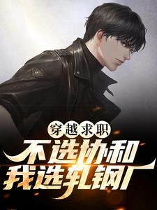 穿越求职！不选协和，我选轧钢厂免费阅读，穿越求职！不选协和，我选轧钢厂章节目录
