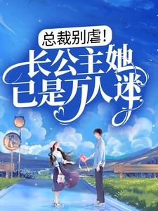 总裁别虐！长公主她已是万人迷小说全文阅读需要付费吗？寻找免费资源