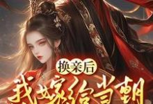 小说《换亲嫁给佞臣,被宠冠京都》章节免费阅读-个性文学