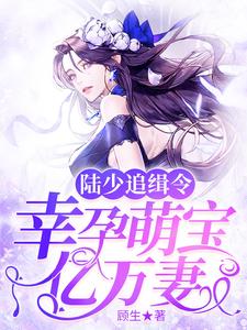 陆少追缉令：幸孕萌宝亿万妻小说的所有章节都能在哪里免费读到？