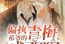 祁衍御司柒柒为主角的小说偏执祁爷的青梅成了团宠在线阅读-个性文学