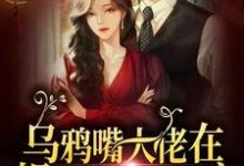 乌鸦嘴大佬在娱乐圈里当团宠小说阅读，乌鸦嘴大佬在娱乐圈里当团宠完结版-个性文学