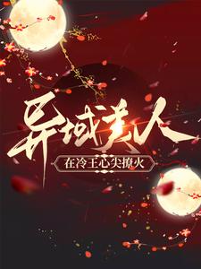 《异域美人在冷王心尖撩火》小说章节在线试读，《异域美人在冷王心尖撩火》最新章节目录