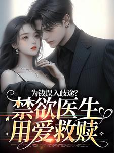 为钱误入歧途？禁欲医生用爱救赎这本小说在哪里可以看？哪里有免费试读章节？