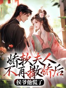 乔嫚宁祈的完整故事在哪里？读娇软夫人不再撒娇后，侯爷他慌了小说