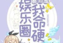 完结版《全娱乐圈都知道我命硬》章节阅读-个性文学