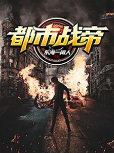 已完结小说《都市战帝》章节在线阅读