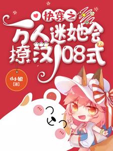 快穿之万人迷她会撩汉108式小说全文阅读需要付费吗？寻找免费资源