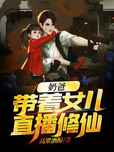 奶爸：带着女儿直播修仙小说的最新章节在哪里更新？免费追踪阅读