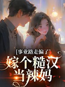 事业路走偏了，嫁个糙汉当辣妈温娇娇江廷，事业路走偏了，嫁个糙汉当辣妈章节在线阅读