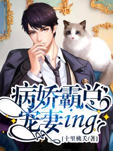 已完结小说《病娇霸总宠妻ing》章节免费阅读