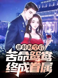 求逆转时空后，苦命鸳鸯终成眷属小说的全文免费阅读链接