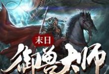 末日御兽大师小说,末日御兽大师离杨方正-个性文学