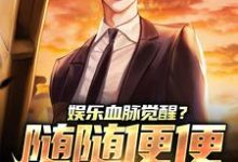 娱乐血脉觉醒?随随便便就能红!林逸小说大结局免费试读-个性文学