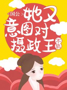 国公她又意图对摄政王不轨！小说免费资源，国公她又意图对摄政王不轨！在线阅读