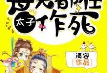 在线寻找太子,每天都在作死小说的无删减版本-个性文学