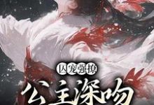 主角柳姒谢晏小说囚宠强撩:公主深吻高冷权臣免费阅读-个性文学