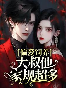 偏爱饲养，大叔他家规超多小说的免费阅读版本在哪里可以找到？