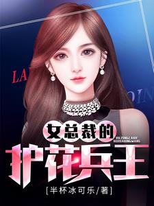 女总裁的护花兵王免费阅读，女总裁的护花兵王章节目录