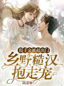 《假千金被赶出门，乡野糙汉抱走宠》小说主角段小鱼程川章节章节免费在线阅读