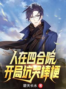 免费看人在四合院：开局坑哭棒梗小说的网站有哪些？