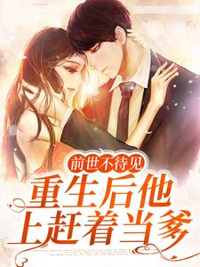 孟晚棠霍璟川的小说在哪里看？免费在线阅读前世不待见，重生后他上赶着当爹