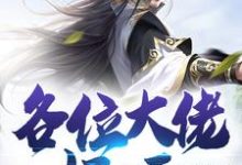 各位大佬好呀小说,各位大佬好呀最新章节-个性文学