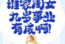 完整版的家有奶娃:谁家闺女九岁事业有成啊!小说在哪里可以免费读到?-个性文学